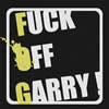 FUCK OFF GARRY !!!